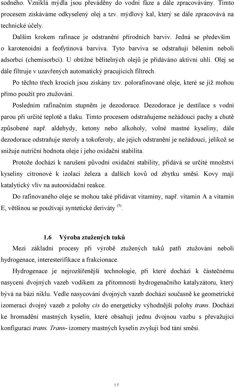 U obtížné bělitelných olejů je přidáváno aktivní uhlí. Olej se dále filtruje v uzavřených automatický pracujících filtrech. Po těchto třech krocích jsou získány tzv.