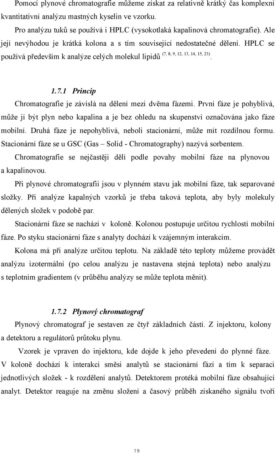 HPLC se používá především k analýze celých molekul lipidů (7, 8, 9, 12, 13, 14, 15, 23). 1.7.1 Princip Chromatografie je závislá na dělení mezi dvěma fázemi.