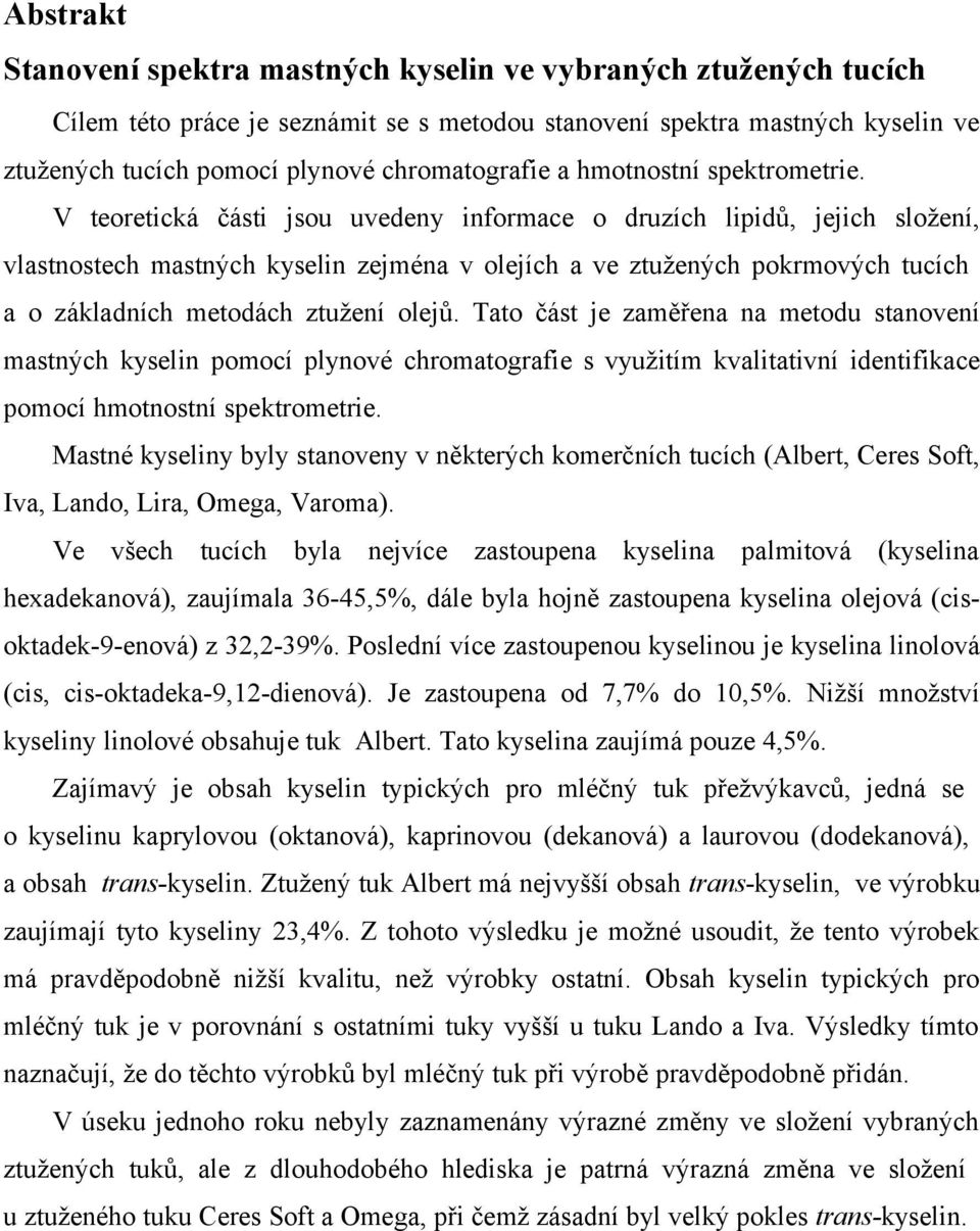 V teoretická části jsou uvedeny informace o druzích lipidů, jejich složení, vlastnostech mastných kyselin zejména v olejích a ve ztužených pokrmových tucích a o základních metodách ztužení olejů.