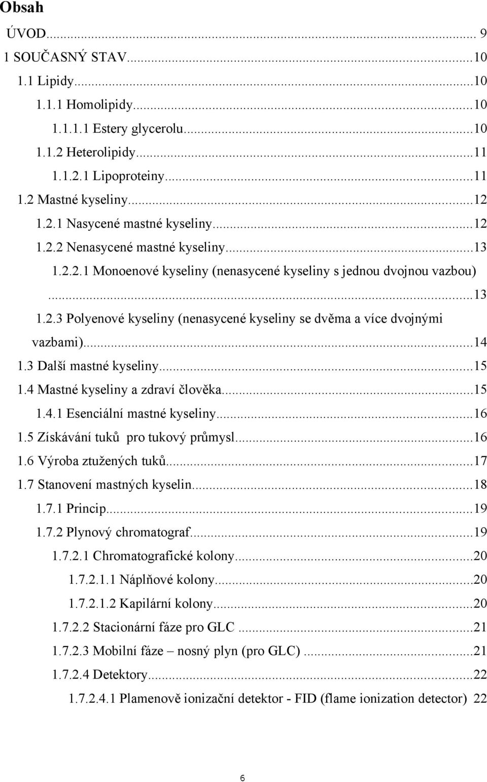 ..14 1.3 Další mastné kyseliny...15 1.4 Mastné kyseliny a zdraví člověka...15 1.4.1 Esenciální mastné kyseliny...16 1.5 Získávání tuků pro tukový průmysl...16 1.6 Výroba ztužených tuků...17 1.