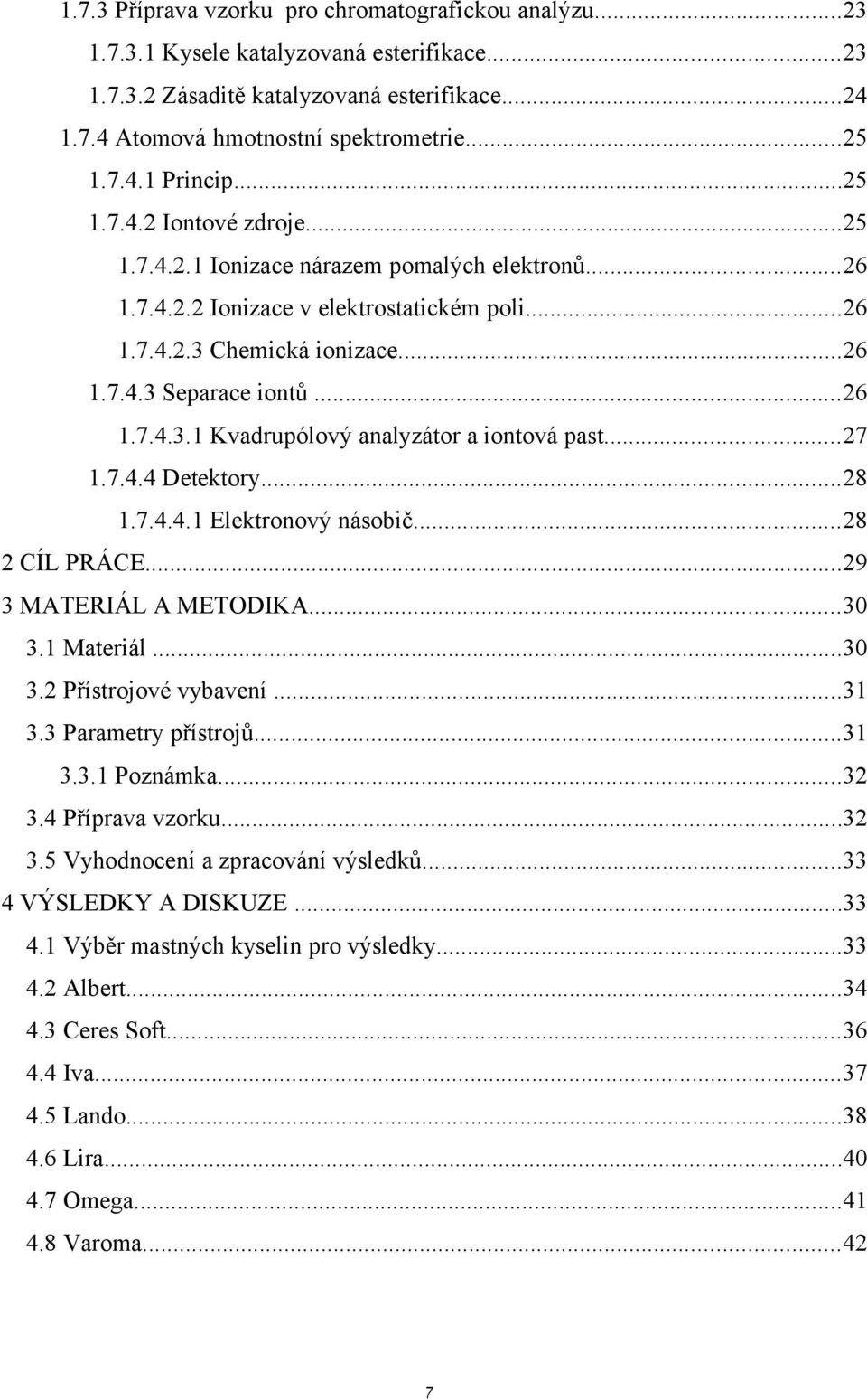 ..27 1.7.4.4 Detektory...28 1.7.4.4.1 Elektronový násobič...28 2 CÍL PRÁCE...29 3 MATERIÁL A METODIKA...30 3.1 Materiál...30 3.2 Přístrojové vybavení...31 3.3 Parametry přístrojů...31 3.3.1 Poznámka.