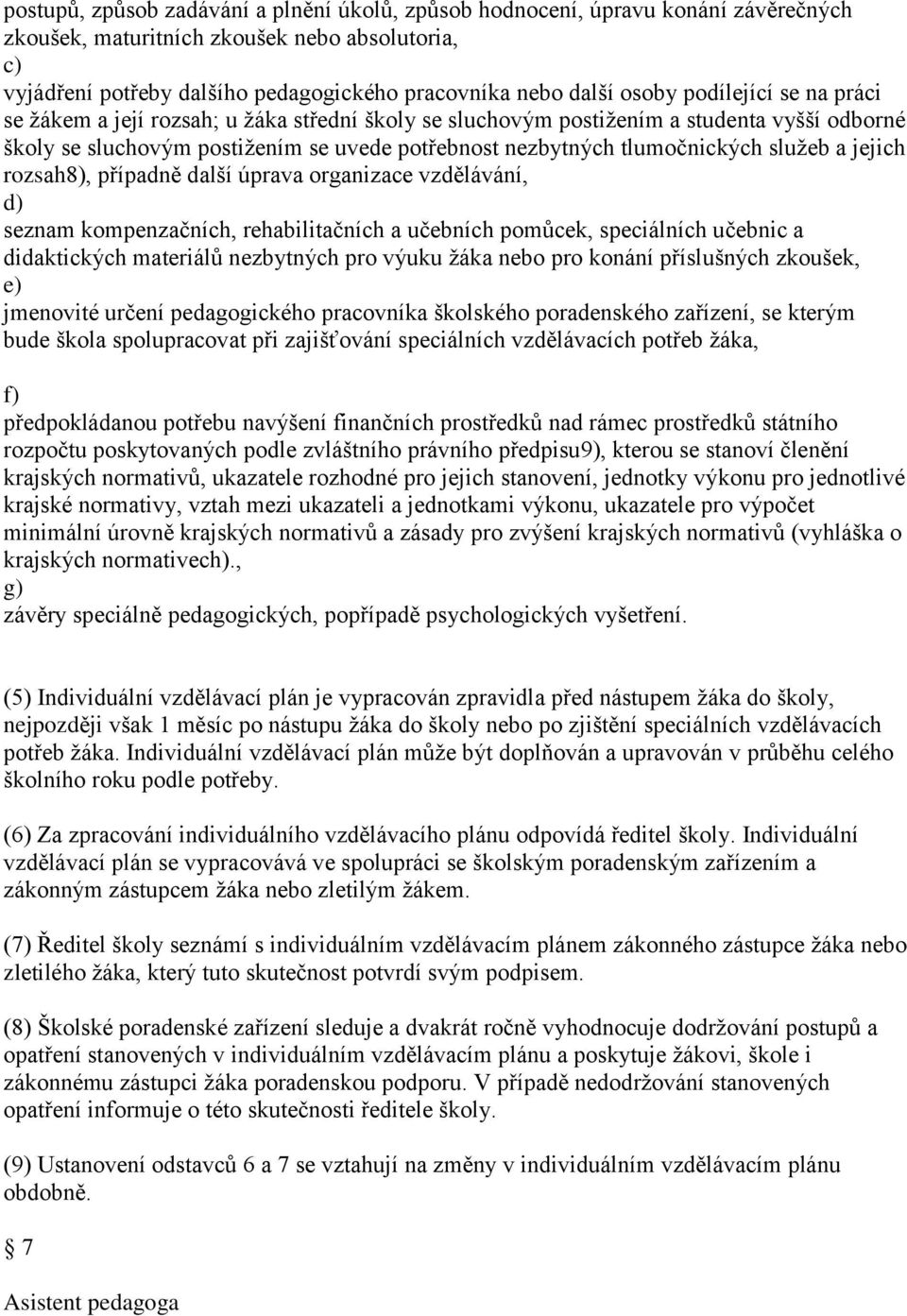 sluţeb a jejich rozsah8), případně další úprava organizace vzdělávání, d) seznam kompenzačních, rehabilitačních a učebních pomůcek, speciálních učebnic a didaktických materiálů nezbytných pro výuku