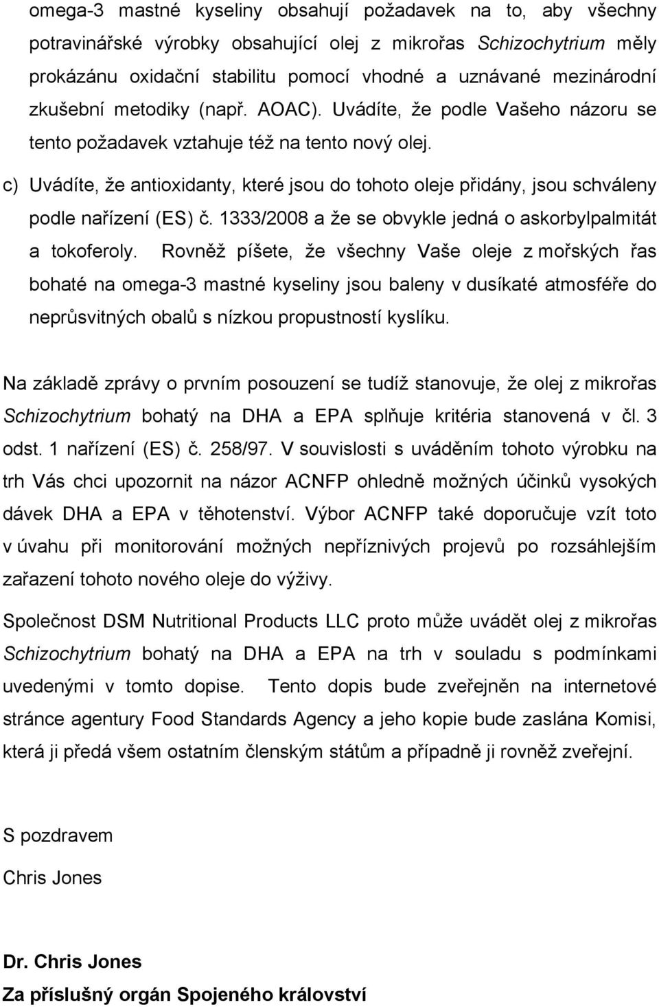 c) Uvádíte, že antioxidanty, které jsou do tohoto oleje přidány, jsou schváleny podle nařízení (ES) č. 1333/2008 a že se obvykle jedná o askorbylpalmitát a tokoferoly.