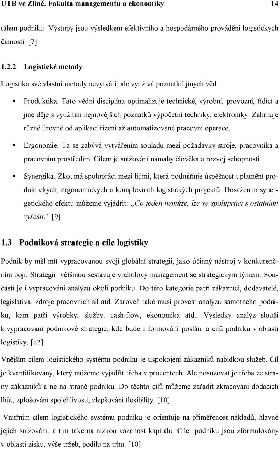 Tato vědní disciplína optimalizuje technické, výrobní, provozní, řídící a jiné děje s využitím nejnovějších poznatků výpočetní techniky, elektroniky.