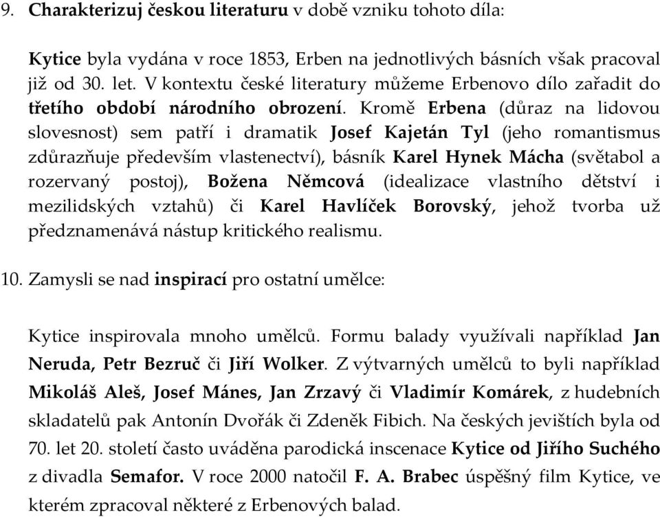 Kromě Erbena (důraz na lidovou slovesnost) sem patří i dramatik Josef Kajetán Tyl (jeho romantismus zdůrazňuje především vlastenectví), básník Karel Hynek Mácha (světabol a rozervaný postoj), Božena