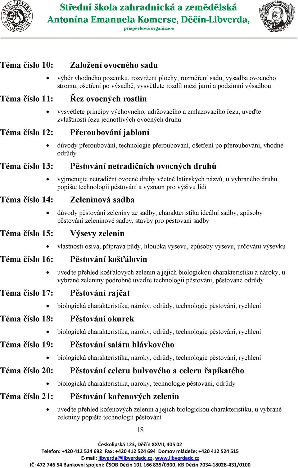 výchovného, udržovacího a zmlazovacího řezu, uveďte zvláštnosti řezu jednotlivých ovocných druhů Přeroubování jabloní důvody přeroubování, technologie přeroubování, ošetření po přeroubování, vhodné