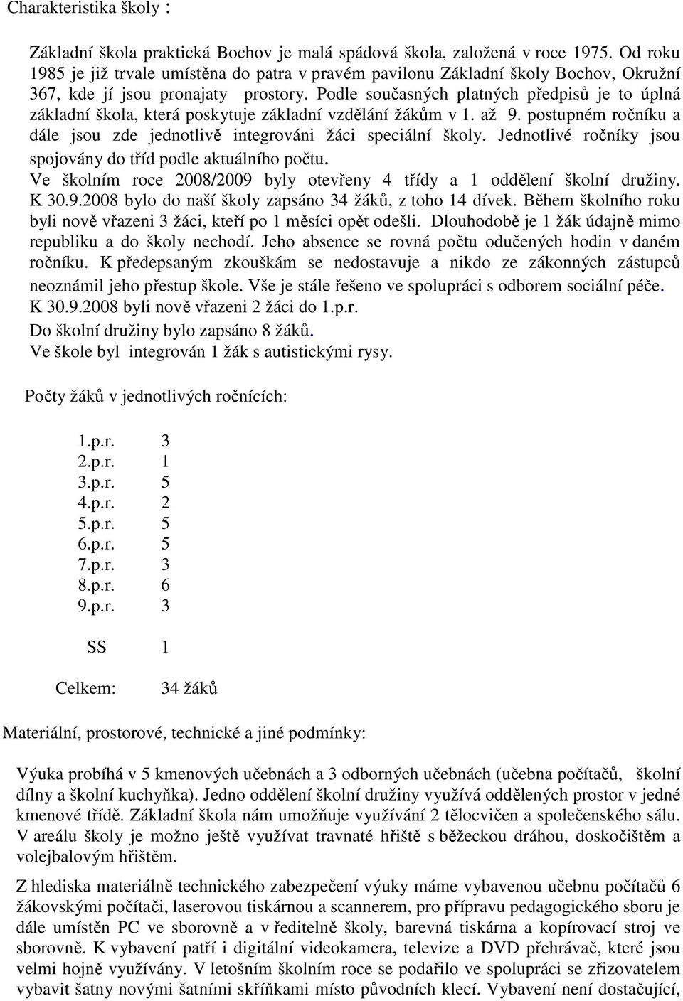 Podle současných platných předpisů je to úplná základní škola, která poskytuje základní vzdělání žákům v 1. až 9. postupném ročníku a dále jsou zde jednotlivě integrováni žáci speciální školy.