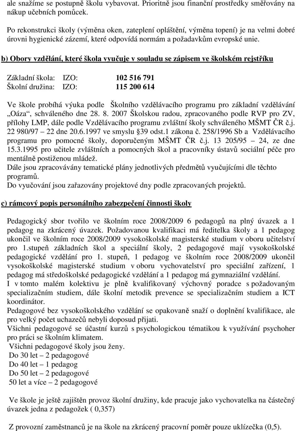 b) Obory vzdělání, které škola vyučuje v souladu se zápisem ve školském rejstříku Základní škola: IZO: 102 516 791 Školní družina: IZO: 115 200 614 Ve škole probíhá výuka podle Školního vzdělávacího