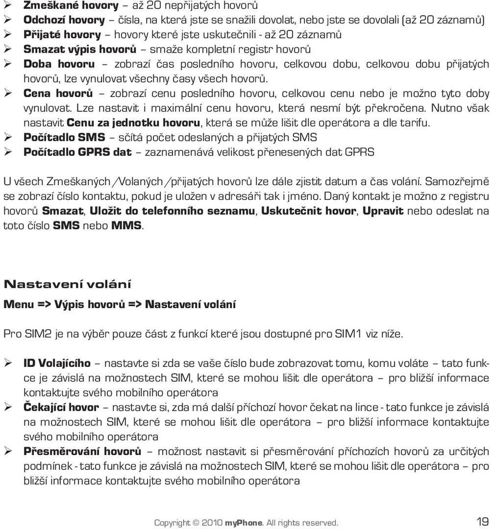 Cena hovorů zobrazí cenu posledního hovoru, celkovou cenu nebo je možno tyto doby vynulovat. Lze nastavit i maximální cenu hovoru, která nesmí být překročena.