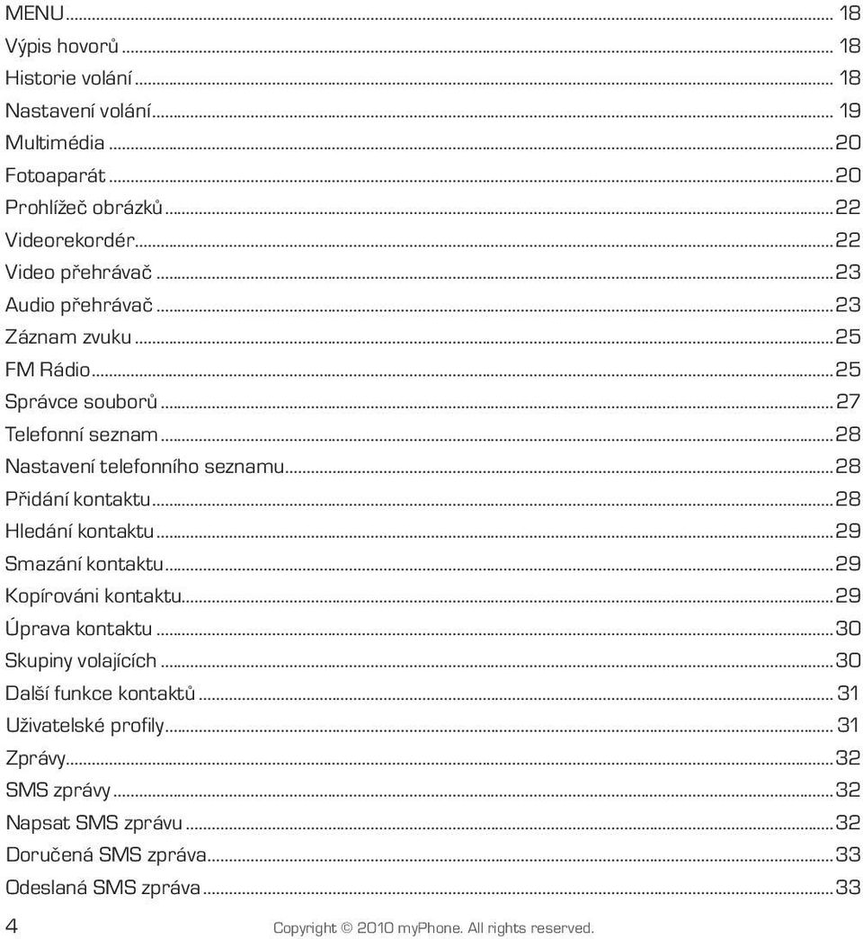 ..28 Přidání kontaktu...28 Hledání kontaktu...29 Smazání kontaktu...29 Kopírováni kontaktu...29 Úprava kontaktu...30 Skupiny volajících.