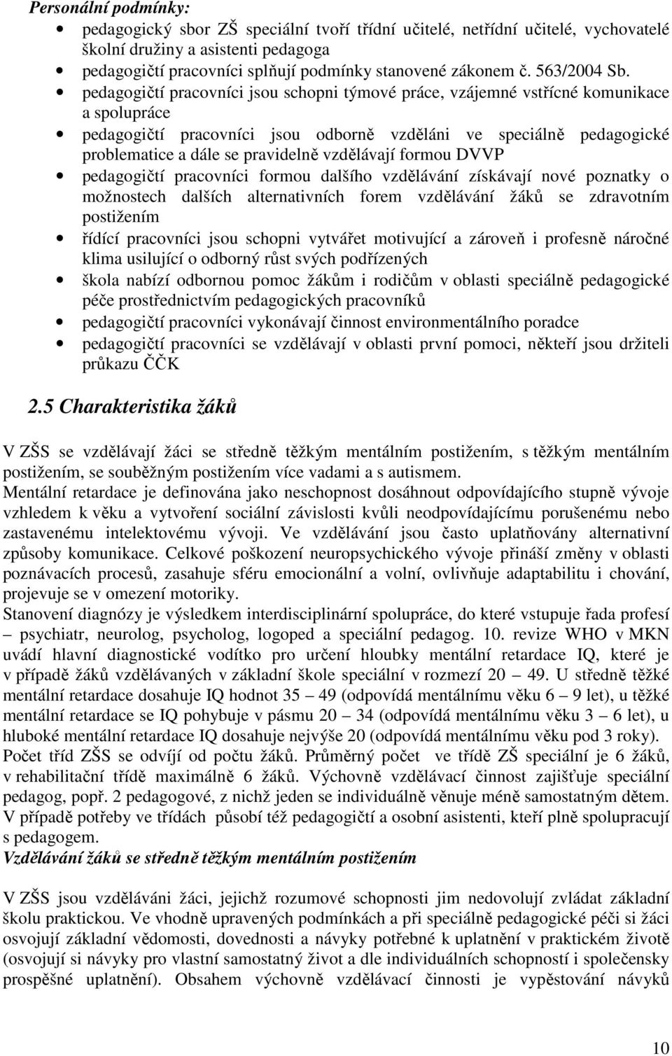 pedagogičtí pracovníci jsou schopni týmové práce, vzájemné vstřícné komunikace a spolupráce pedagogičtí pracovníci jsou odborně vzděláni ve speciálně pedagogické problematice a dále se pravidelně