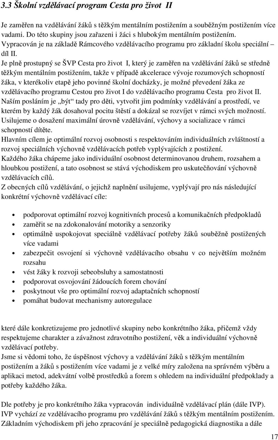 Je plně prostupný se ŠVP Cesta pro život I, který je zaměřen na vzdělávání žáků se středně těžkým mentálním postižením, takže v případě akcelerace vývoje rozumových schopností žáka, v kterékoliv