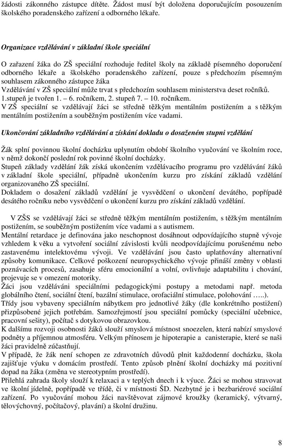 předchozím písemným souhlasem zákonného zástupce žáka Vzdělávání v ZŠ speciální může trvat s předchozím souhlasem ministerstva deset ročníků. 1.stupeň je tvořen 1. 6. ročníkem, 2. stupeň 7. 10.