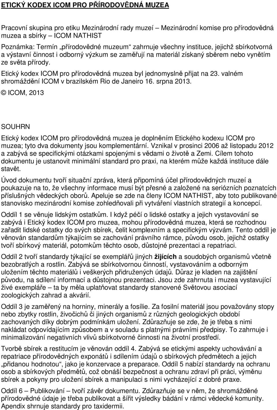 Etický kodex ICOM pro přírodovědná muzea byl jednomyslně přijat na 23. valném shromáždění ICOM v brazilském Rio de Janeiro 16. srpna 2013.