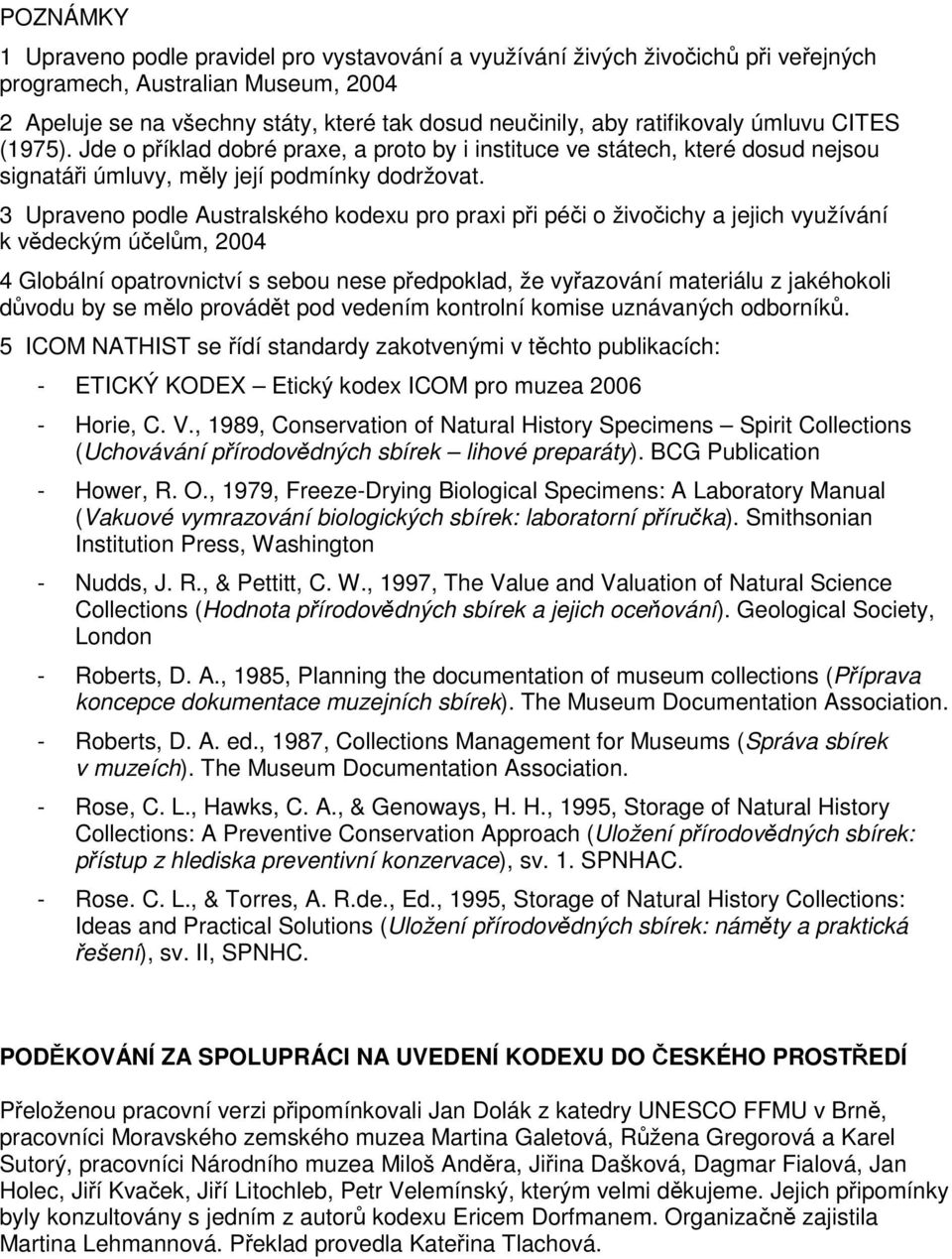 3 Upraveno podle Australského kodexu pro praxi při péči o živočichy a jejich využívání k vědeckým účelům, 2004 4 Globální opatrovnictví s sebou nese předpoklad, že vyřazování materiálu z jakéhokoli