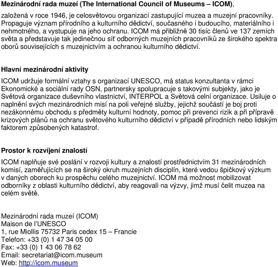 ICOM má přibližně 30 tisíc členů ve 137 zemích světa a představuje tak jedinečnou síť odborných muzejních pracovníků ze širokého spektra oborů souvisejících s muzejnictvím a ochranou kulturního