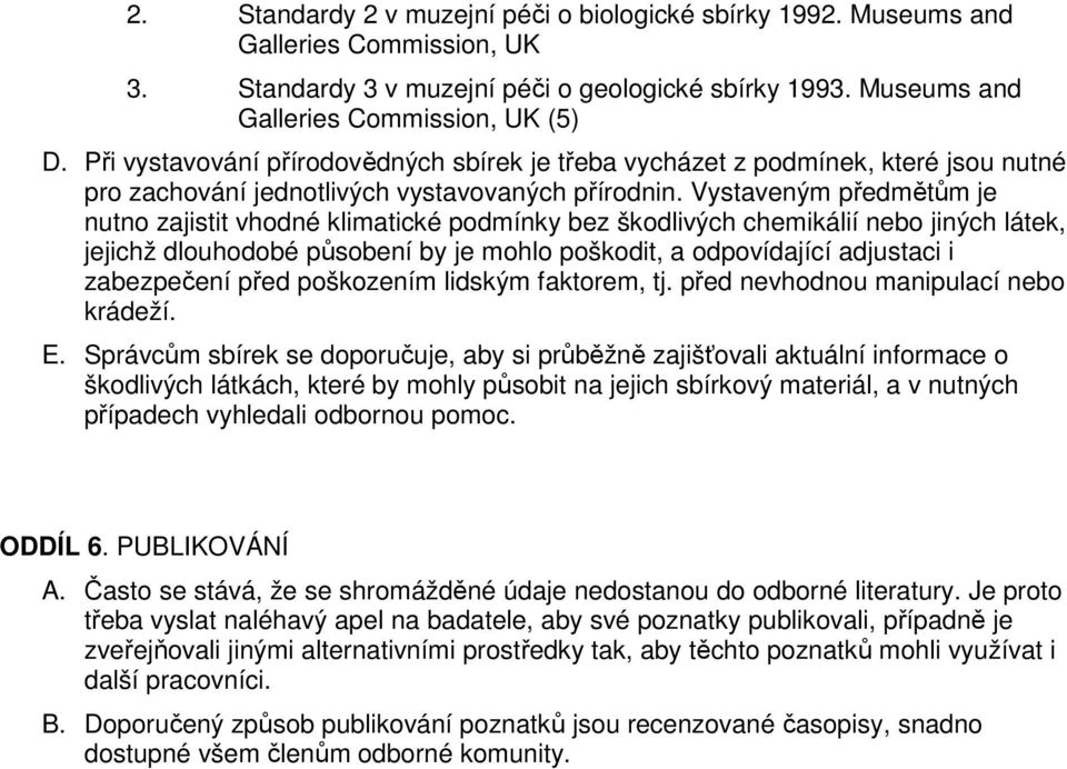 Vystaveným předmětům je nutno zajistit vhodné klimatické podmínky bez škodlivých chemikálií nebo jiných látek, jejichž dlouhodobé působení by je mohlo poškodit, a odpovídající adjustaci i zabezpečení