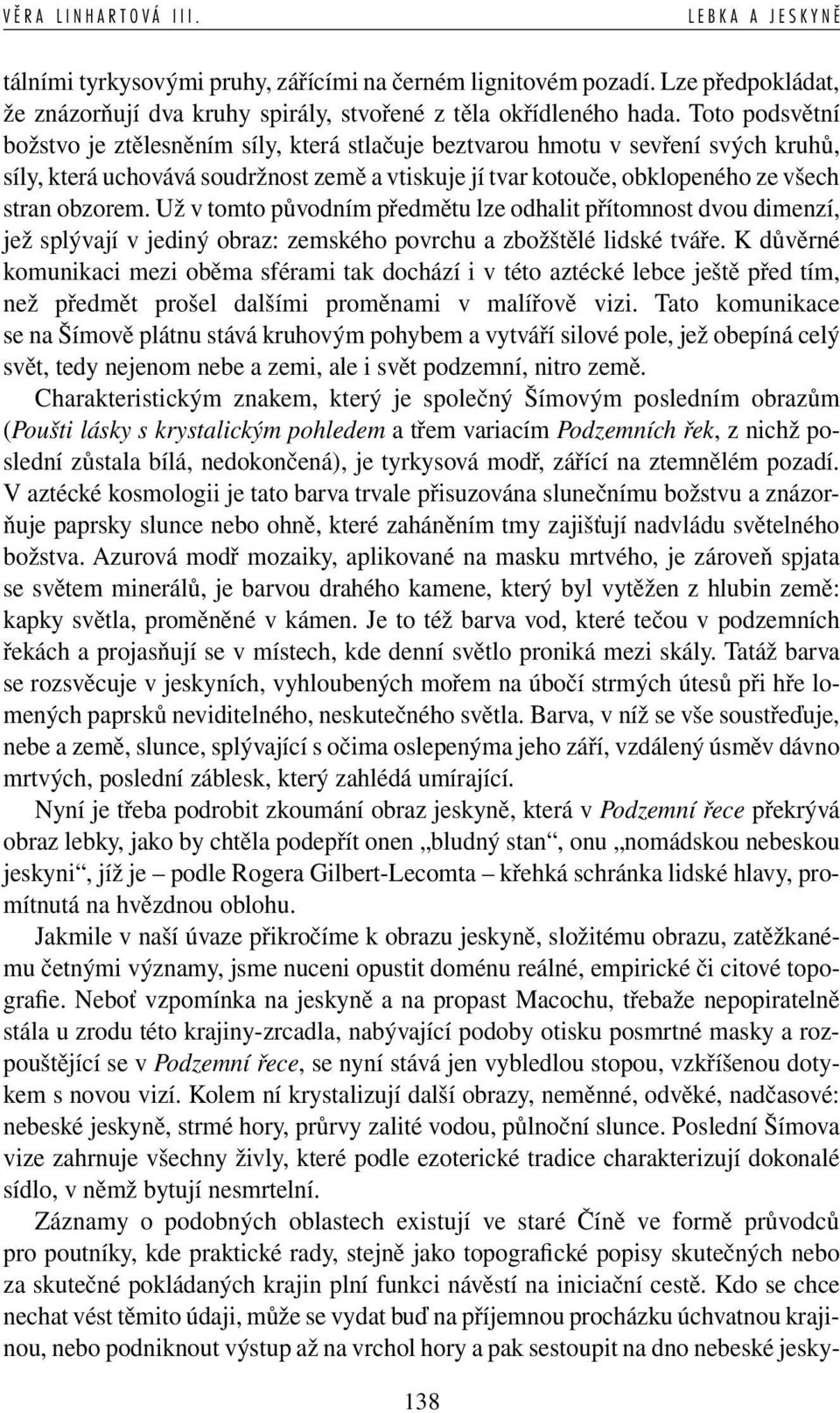 Už v tomto původním předmětu lze odhalit přítomnost dvou dimenzí, jež splývají v jediný obraz: zemského povrchu a zbožštělé lidské tváře.