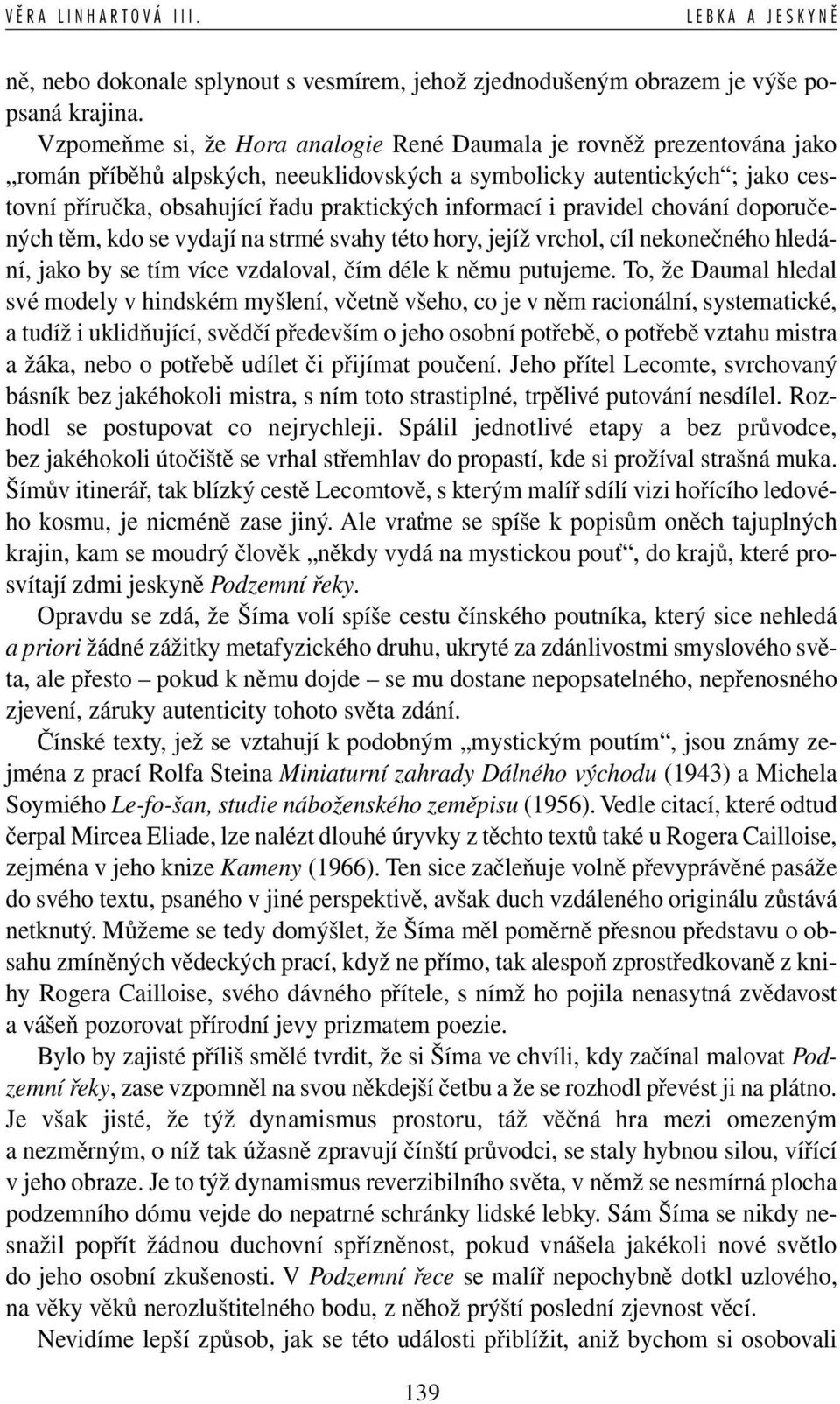 informací i pravidel chování doporučených těm, kdo se vydají na strmé svahy této hory, jejíž vrchol, cíl nekonečného hledání, jako by se tím více vzdaloval, čím déle k němu putujeme.