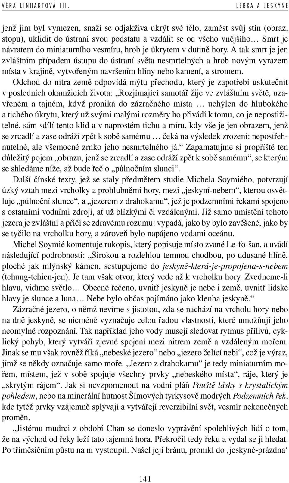 Odchod do nitra země odpovídá mýtu přechodu, který je zapotřebí uskutečnit v posledních okamžicích života: Rozjímající samotář žije ve zvláštním světě, uzavřeném a tajném, když proniká do zázračného