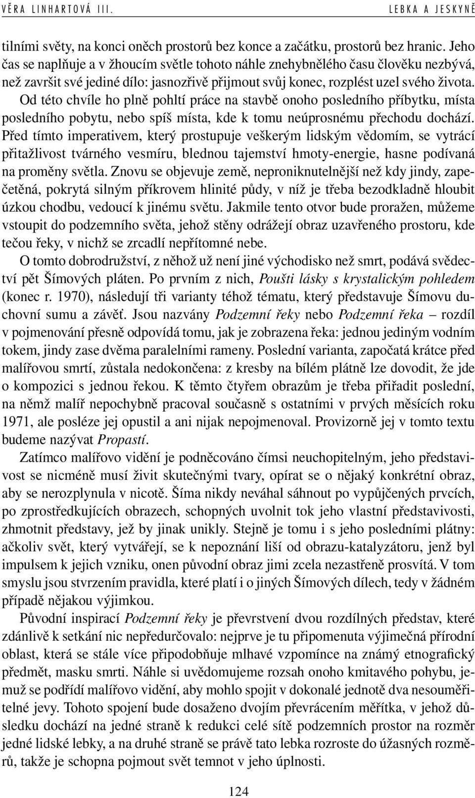 Od této chvíle ho plně pohltí práce na stavbě onoho posledního příbytku, místa posledního pobytu, nebo spíš místa, kde k tomu neúprosnému přechodu dochází.