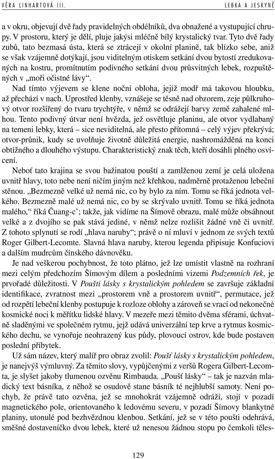 promítnutím podivného setkání dvou průsvitných lebek, rozpuštěných v moři očistné lávy. Nad tímto výjevem se klene noční obloha, jejíž modř má takovou hloubku, až přechází v nach.