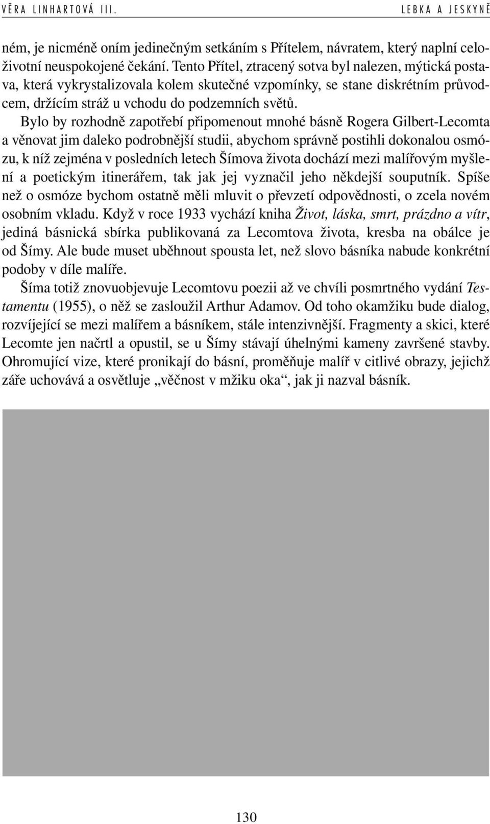 Bylo by rozhodně zapotřebí připomenout mnohé básně Rogera Gilbert-Lecomta a věnovat jim daleko podrobnější studii, abychom správně postihli dokonalou osmózu, k níž zejména v posledních letech Šímova