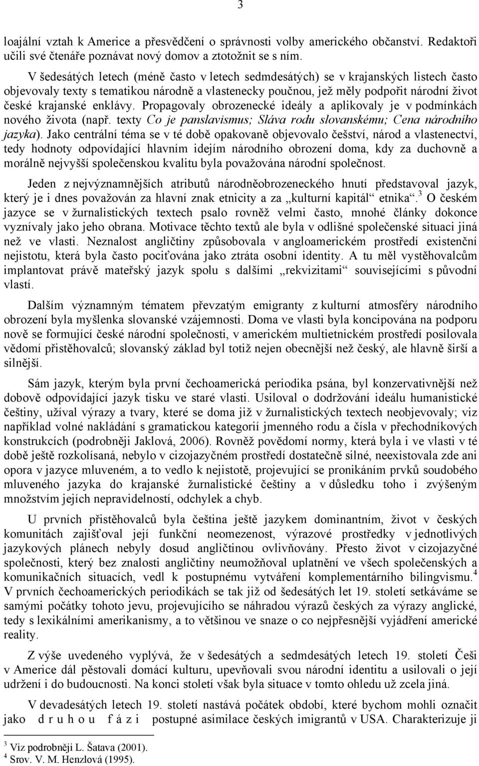 enklávy. Propagovaly obrozenecké ideály a aplikovaly je v podmínkách nového života (např. texty Co je panslavismus; Sláva rodu slovanskému; Cena národního jazyka).