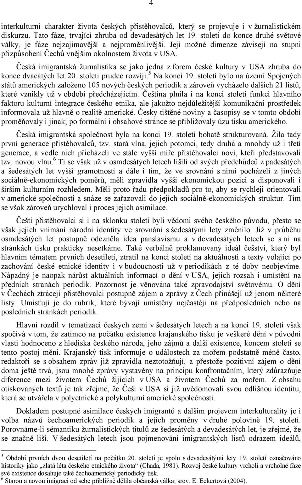 Česká imigrantská žurnalistika se jako jedna z forem české kultury v USA zhruba do konce dvacátých let 20. století prudce rozvíjí. 5 Na konci 19.