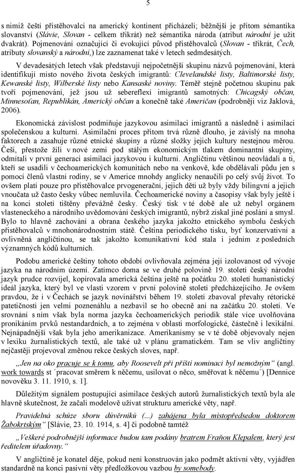 V devadesátých letech však představují nejpočetnější skupinu názvů pojmenování, která identifikují místo nového života českých imigrantů: Clevelandské listy, Baltimorské listy, Kewanské listy,