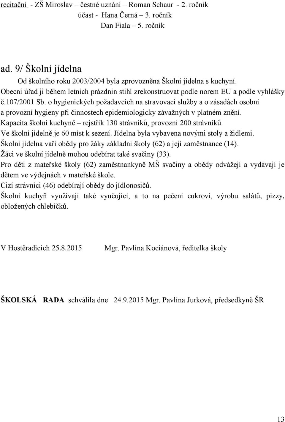 o hygienických požadavcích na stravovací služby a o zásadách osobní a provozní hygieny při činnostech epidemiologicky závažných v platném znění.