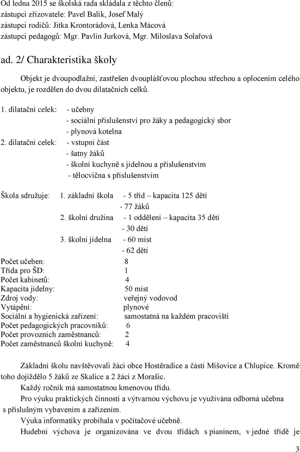 dilatační celek: - učebny - sociální příslušenství pro žáky a pedagogický sbor - plynová kotelna 2.