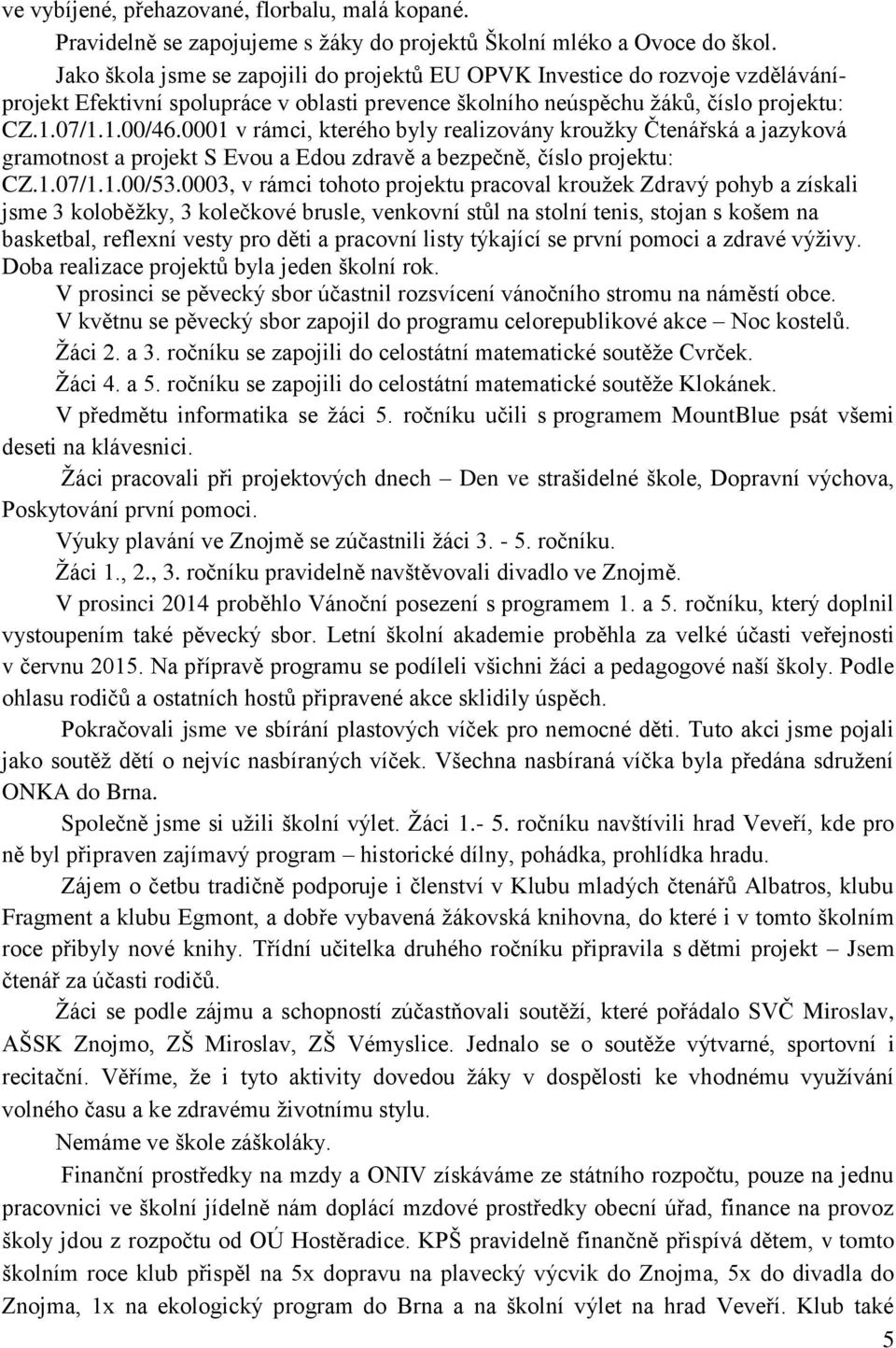 0001 v rámci, kterého byly realizovány kroužky Čtenářská a jazyková gramotnost a projekt S Evou a Edou zdravě a bezpečně, číslo projektu: CZ.1.07/1.1.00/53.