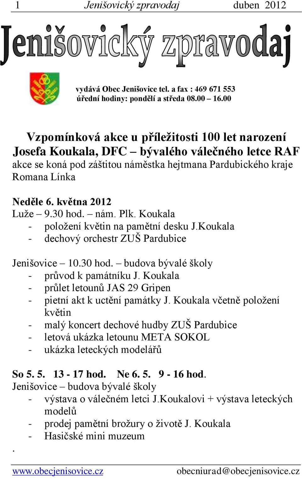 května 2012 Luže 9.30 hod. nám. Plk. Koukala - položení květin na pamětní desku J.Koukala - dechový orchestr ZUŠ Pardubice Jenišovice 10.30 hod. budova bývalé školy - průvod k památníku J.