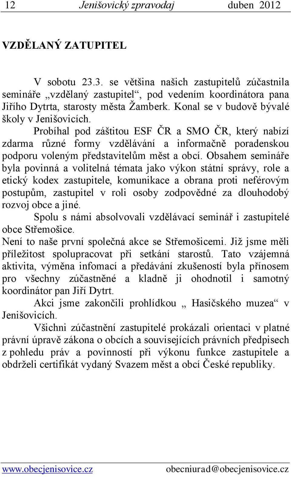 Probíhal pod záštitou ESF ČR a SMO ČR, který nabízí zdarma různé formy vzdělávání a informačně poradenskou podporu voleným představitelům měst a obcí.