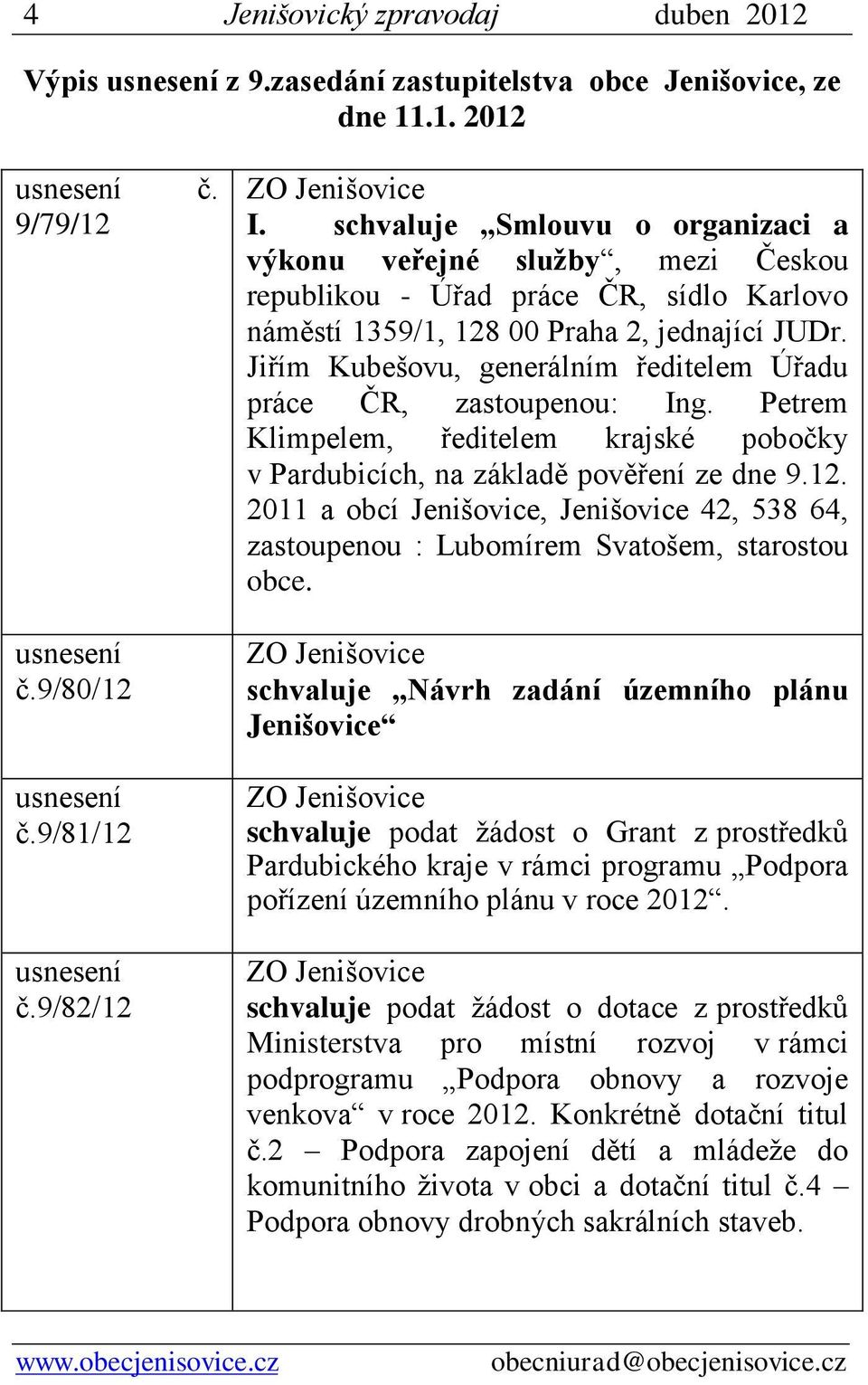 Jiřím Kubešovu, generálním ředitelem Úřadu práce ČR, zastoupenou: Ing. Petrem Klimpelem, ředitelem krajské pobočky v Pardubicích, na základě pověření ze dne 9.12.