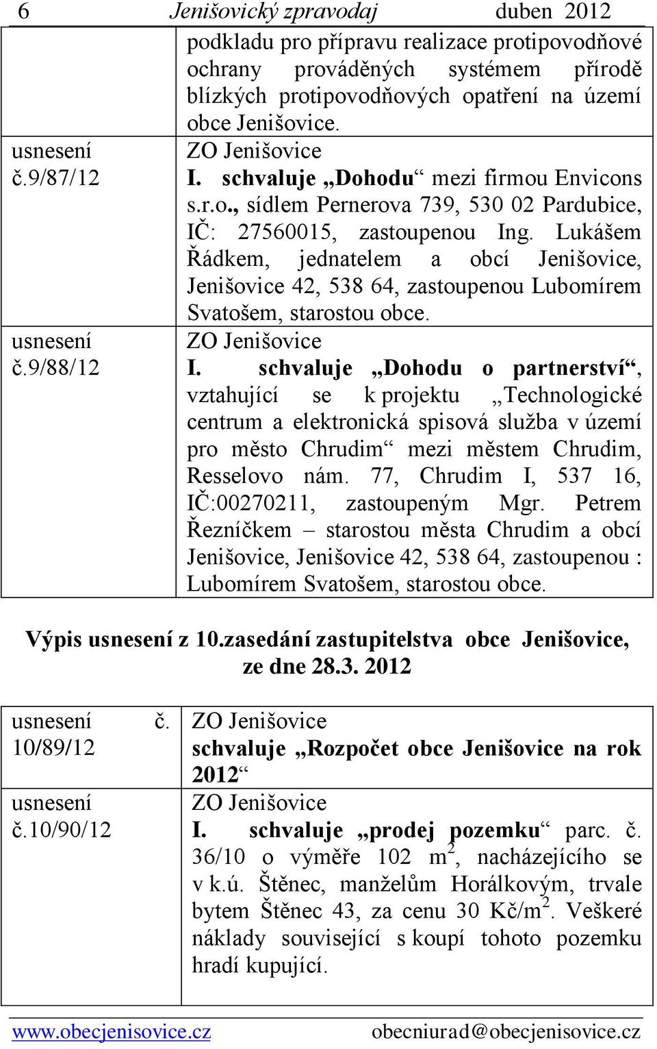 Lukášem Řádkem, jednatelem a obcí Jenišovice, Jenišovice 42, 538 64, zastoupenou Lubomírem č.9/88/12 Svatošem, starostou obce. I.