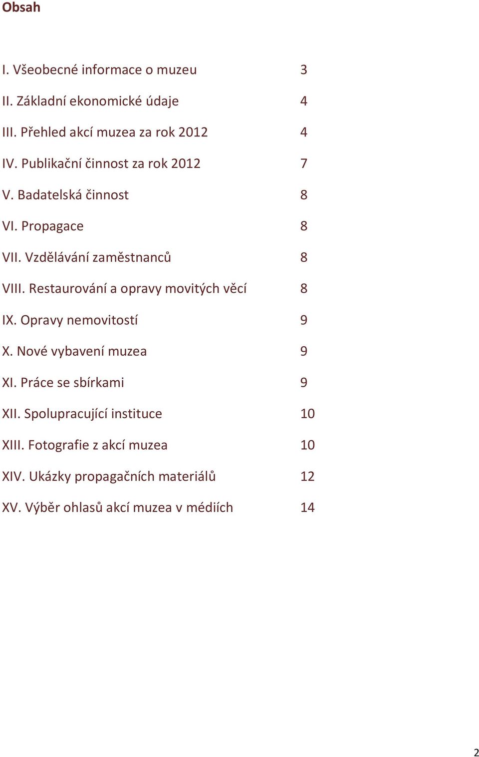 Restaurování a opravy movitých věcí 8 IX. Opravy nemovitostí 9 X. Nové vybavení muzea 9 XI. Práce se sbírkami 9 XII.