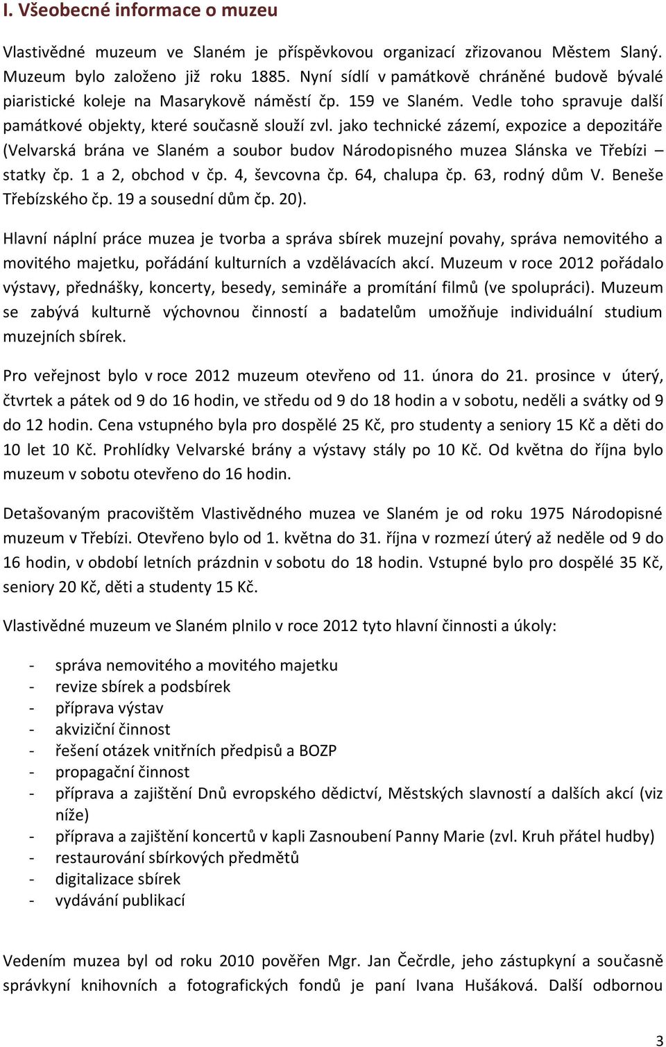 jako technické zázemí, expozice a depozitáře (Velvarská brána ve Slaném a soubor budov Národopisného muzea Slánska ve Třebízi statky čp. 1 a 2, obchod v čp. 4, ševcovna čp. 64, chalupa čp.