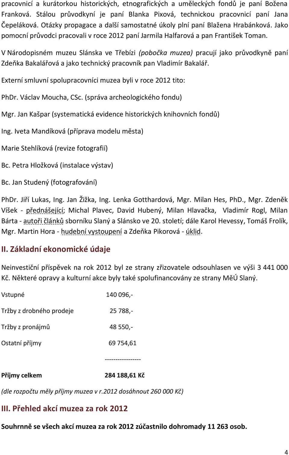 V Národopisném muzeu Slánska ve Třebízi (pobočka muzea) pracují jako průvodkyně paní Zdeňka Bakalářová a jako technický pracovník pan Vladimír Bakalář.