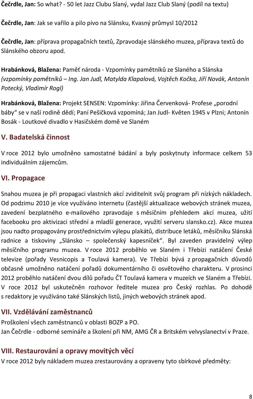 slánského muzea, příprava textů do Slánského obzoru apod. Hrabánková, Blažena: Paměť národa - Vzpomínky pamětníků ze Slaného a Slánska (vzpomínky pamětníků Ing.