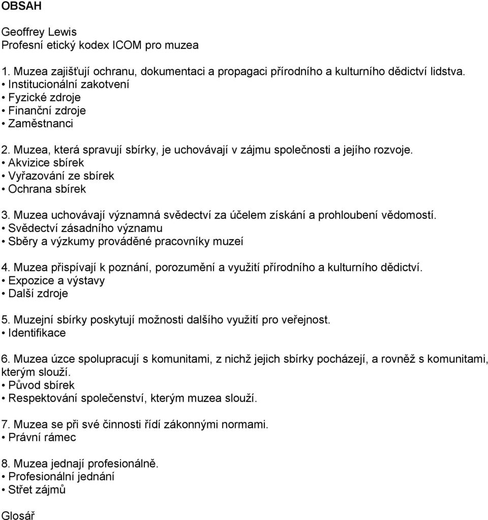 Akvizice sbírek Vyřazování ze sbírek Ochrana sbírek 3. Muzea uchovávají významná svědectví za účelem získání a prohloubení vědomostí.