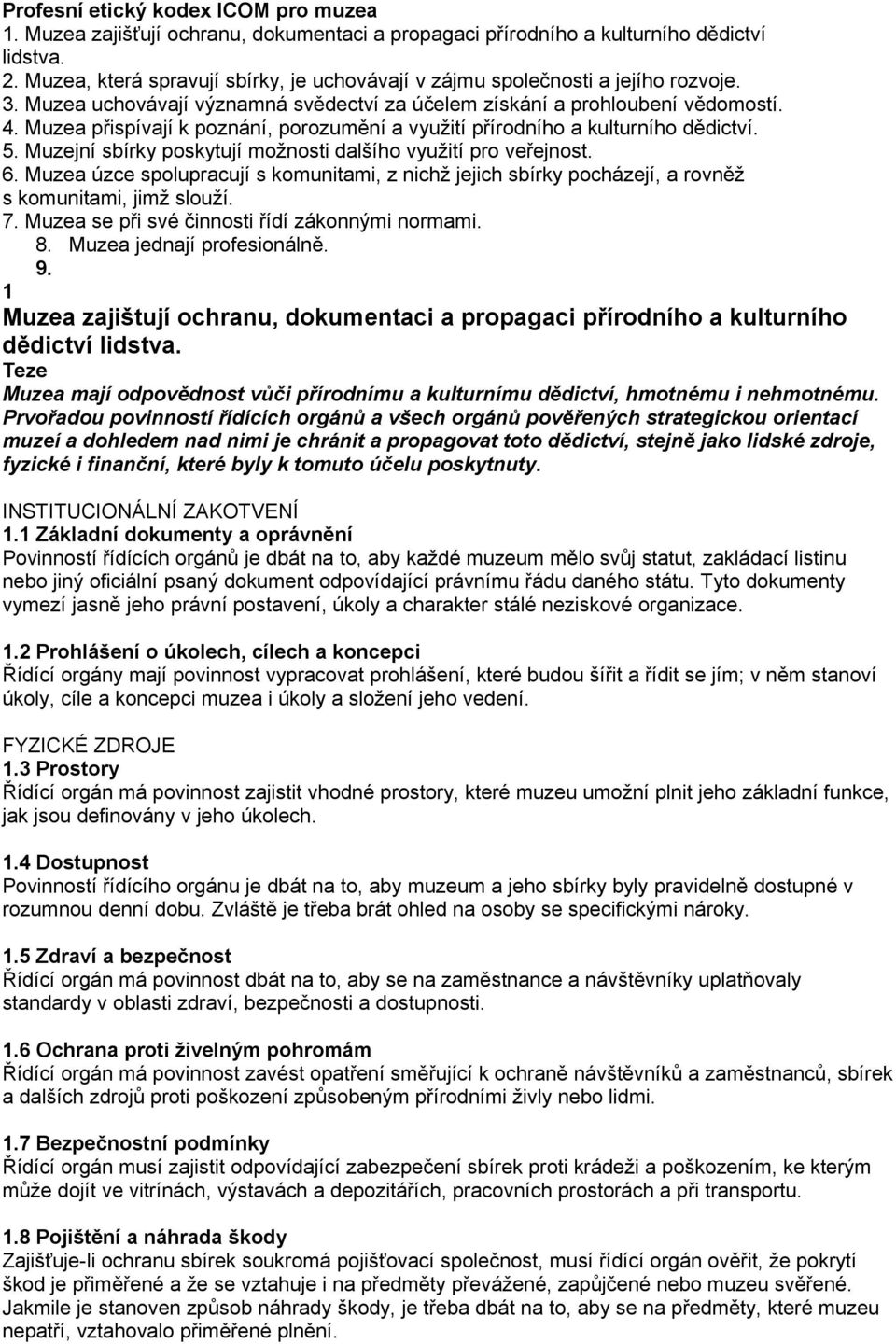 Muzea přispívají k poznání, porozumění a využití přírodního a kulturního dědictví. 5. Muzejní sbírky poskytují možnosti dalšího využití pro veřejnost. 6.