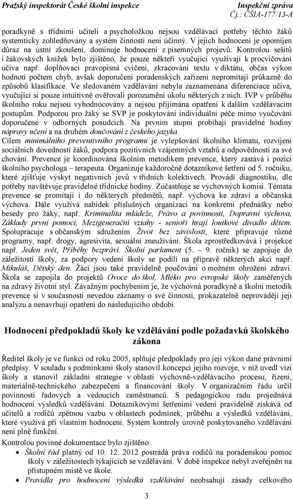 Kontrolou sešitů i žákovských knížek bylo zjištěno, že pouze někteří vyučující využívají k procvičování učiva např.