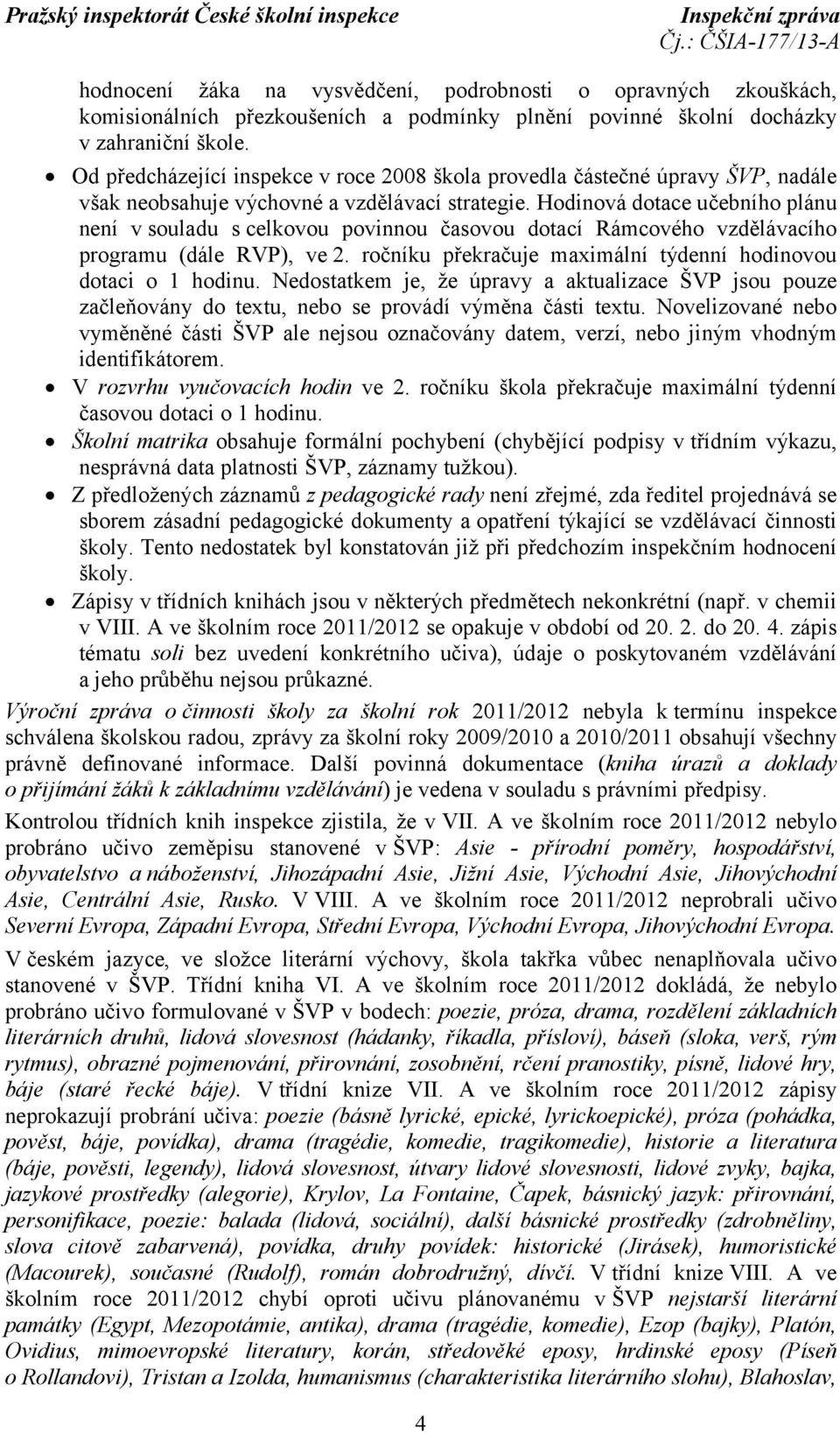 Hodinová dotace učebního plánu není v souladu s celkovou povinnou časovou dotací Rámcového vzdělávacího programu (dále RVP), ve 2. ročníku překračuje maximální týdenní hodinovou dotaci o 1 hodinu.