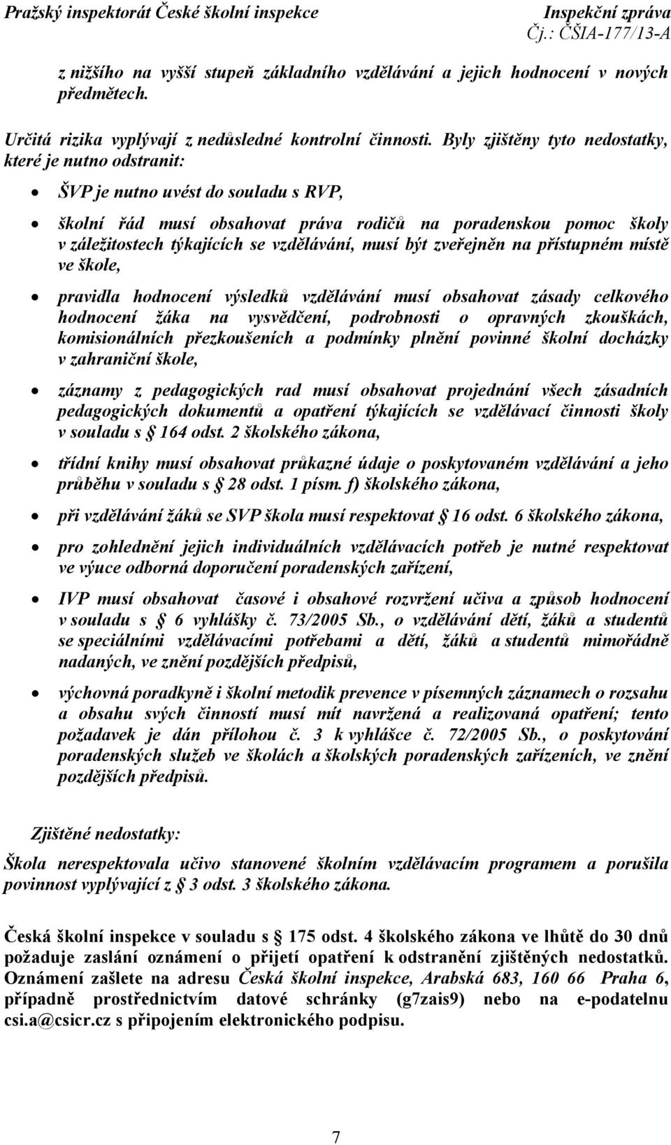 vzdělávání, musí být zveřejněn na přístupném místě ve škole, pravidla hodnocení výsledků vzdělávání musí obsahovat zásady celkového hodnocení žáka na vysvědčení, podrobnosti o opravných zkouškách,