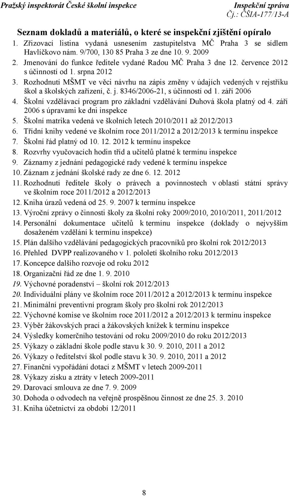 Rozhodnutí MŠMT ve věci návrhu na zápis změny v údajích vedených v rejstříku škol a školských zařízení, č. j. 8346/2006-21, s účinností od 1. září 2006 4.