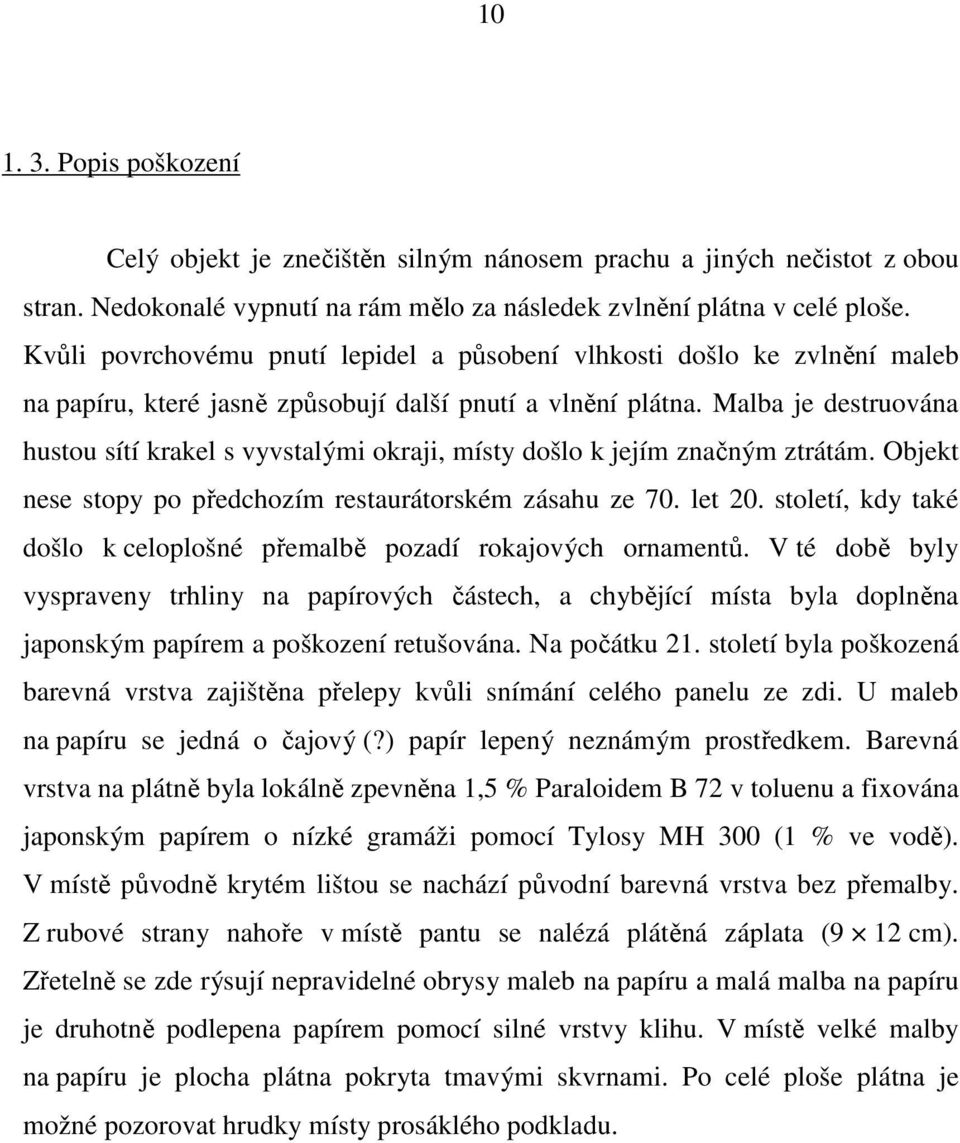 Malba je destruována hustou sítí krakel s vyvstalými okraji, místy došlo k jejím značným ztrátám. Objekt nese stopy po předchozím restaurátorském zásahu ze 70. let 20.