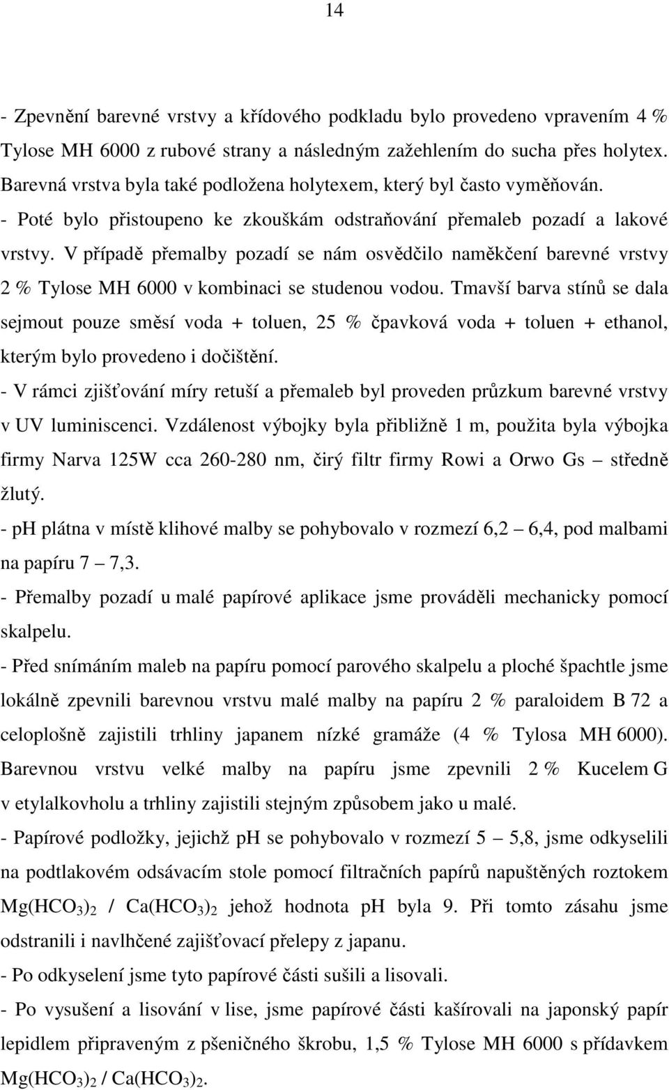 V případě přemalby pozadí se nám osvědčilo naměkčení barevné vrstvy 2 % Tylose MH 6000 v kombinaci se studenou vodou.