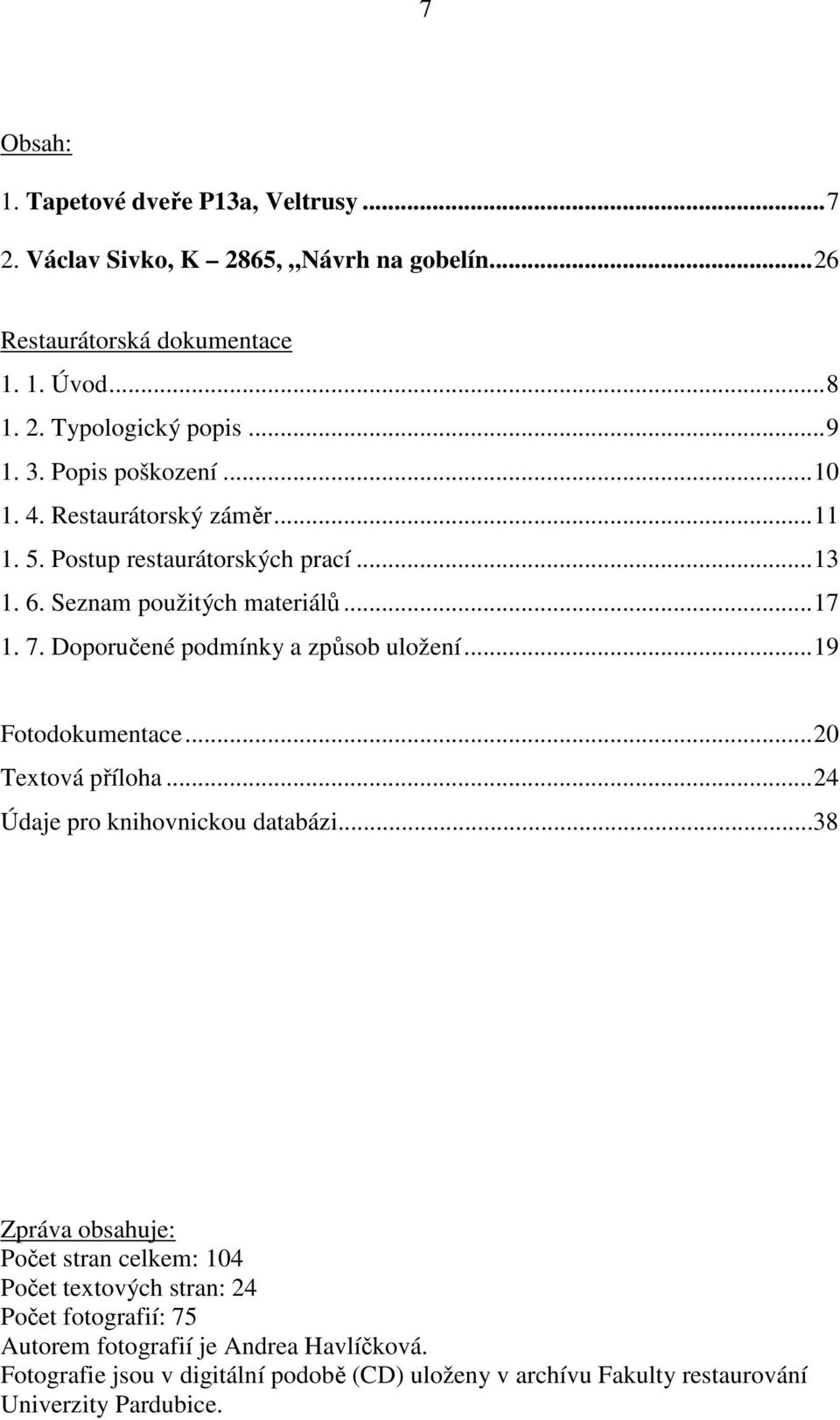 Doporučené podmínky a způsob uložení...19 Fotodokumentace...20 Textová příloha...24 Údaje pro knihovnickou databázi.